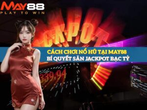 Cách chơi nổ hũ tại May88