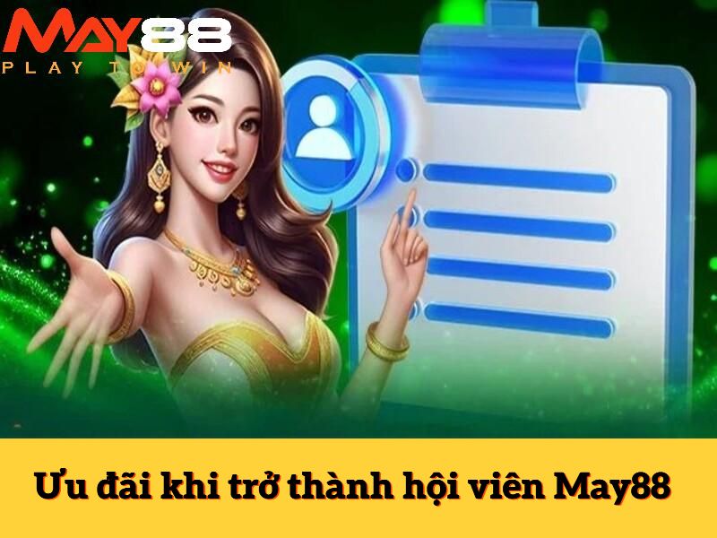 Ưu đãi độc quyền khi trở thành thành viên của May88