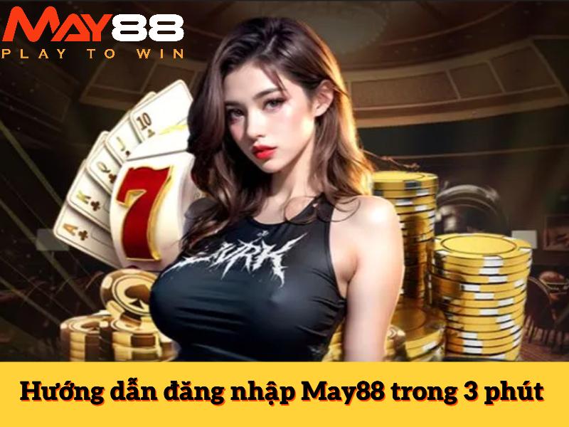Hướng dẫn đăng nhập May88 trong 3 phút
