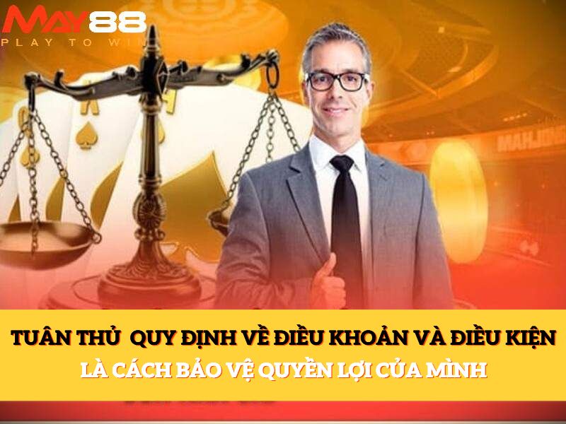 Tuân thủ các quy định về điều khoản và điều kiện khi tham gia cũng là cách bảo vệ quyền lợi của mình