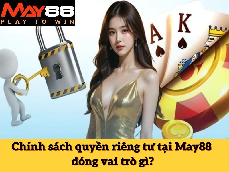 Chính sách quyền riêng tư tại May88 đóng vai trò gì?