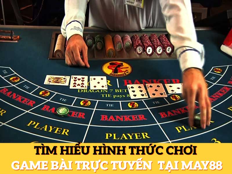 Tìm hiểu hình thức chơi game bài trực tuyến hấp dẫn tại May88